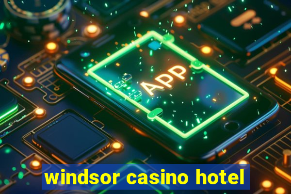 windsor casino hotel